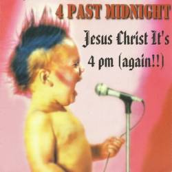 4 Past Midnight : Jesus Christ It's 4 P.M. (Again)